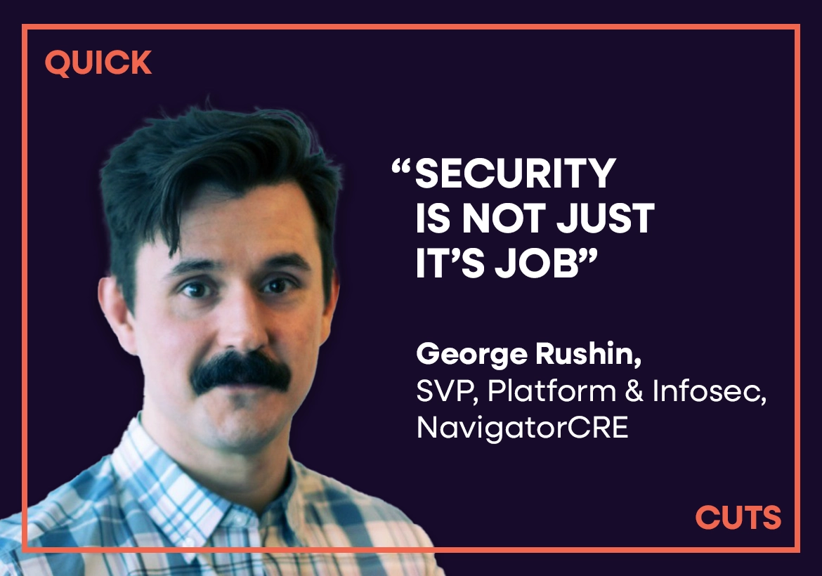 Security is not just ITs job with George Rushin SVP, Head of Platform & InfoSec at NavigatorCRE
